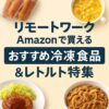 リモートワーク応援！Amazon冷凍食品まとめ